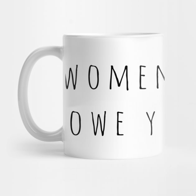 Women Don't Owe You Shit Women's Rights by Little Duck Designs